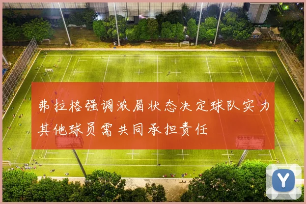 弗拉格强调浓眉状态决定球队实力其他球员需共同承担责任