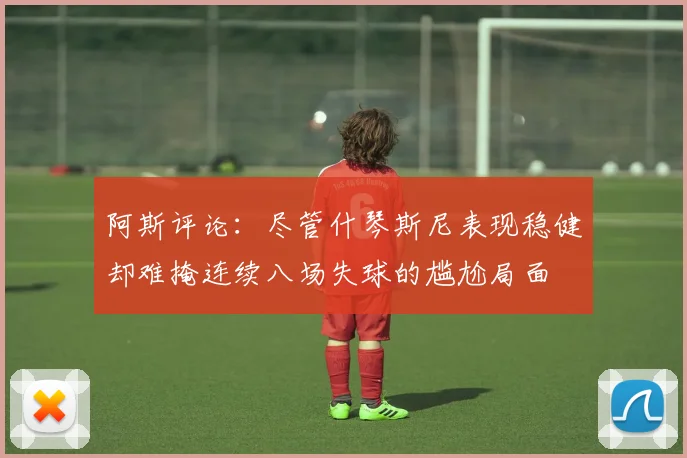 阿斯评论：尽管什琴斯尼表现稳健却难掩连续八场失球的尴尬局面