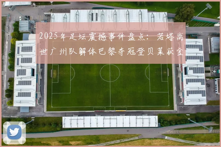 2025年足坛震撼事件盘点：若塔离世广州队解体巴黎夺冠登贝莱获金球