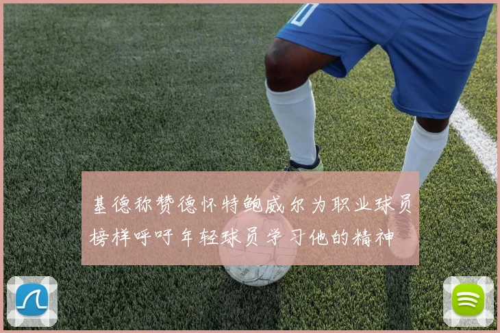 基德称赞德怀特鲍威尔为职业球员榜样呼吁年轻球员学习他的精神
